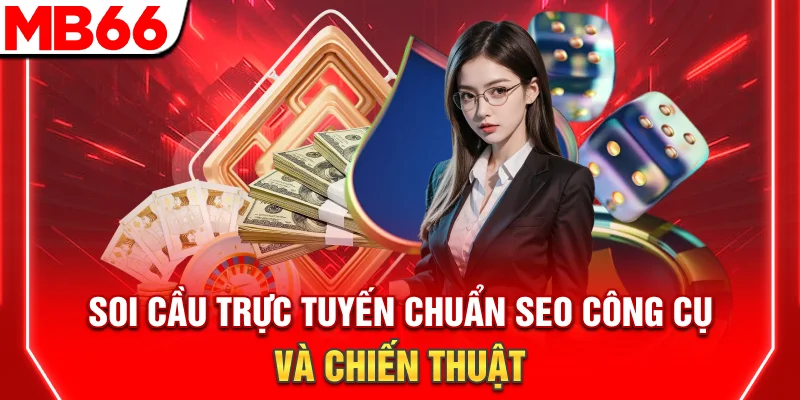 Soi Cầu Trực Tuyến Chính Xác – Công Cụ Và Chiến Thuật 6 Soi Cầu Trực Tuyến Chính Xác – Công Cụ Và Chiến Thuật